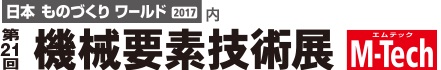 日本ものづくりワールド2017　第21回　機械要素技術展　M-Tech（エムテック）